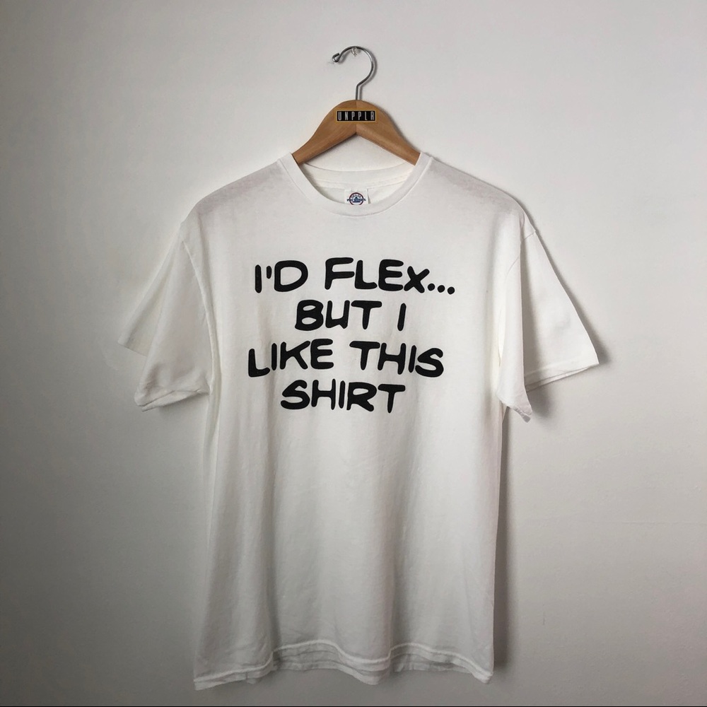 I’d flex but I like this shirt